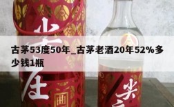 古茅53度50年_古茅老酒20年52%多少钱1瓶