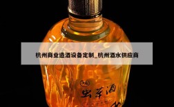 杭州商业造酒设备定制_杭州酒水供应商